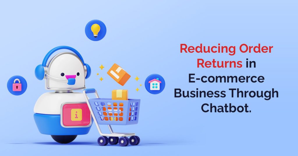 Reducing order returns in e-commerce business through chatbot.
