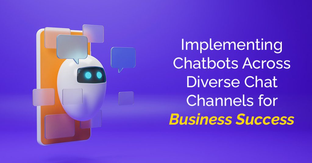 Implementing Chatbots across diverse chat channels for business success.