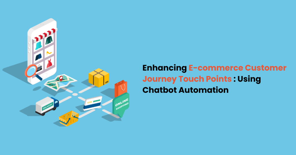 Imrpoving E-Commerce Customer Journey Touchpoints through chatbot.