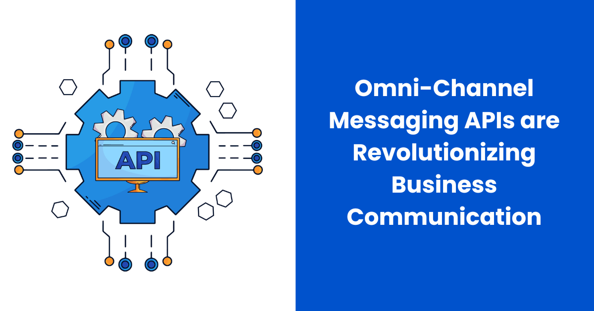 Omni-Channel Messaging APIs Improving Business Communication