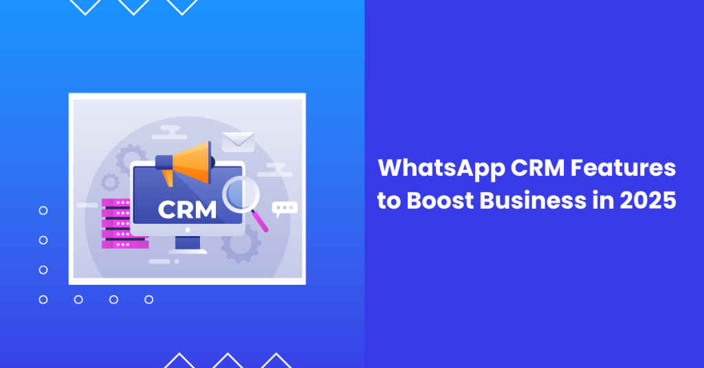WhatsApp CRM features boosting business in 2025.