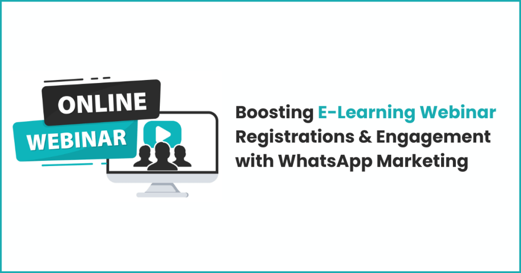 Boosting E-Learning webinar registrations and engagament through WhatsApp Marketing.