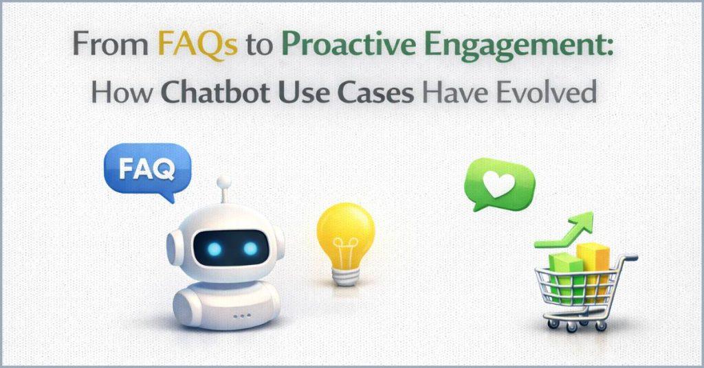 FAQs to proactive engagement : Evolving Chatbots.