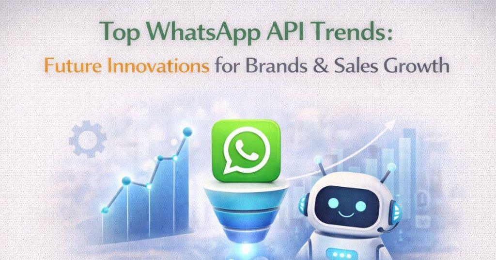 Top WhatsApp API Trends : Future Innovations for Brands & Sales Growth.