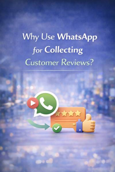 Why use WhatsApp for collecting customer reviews ?
