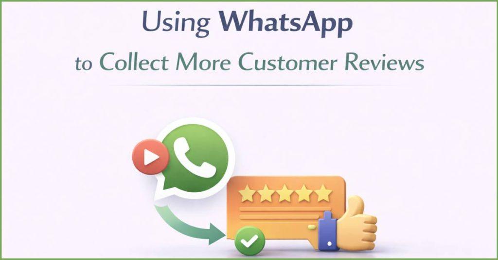 Using WhatsApp to collect more customer reviews.