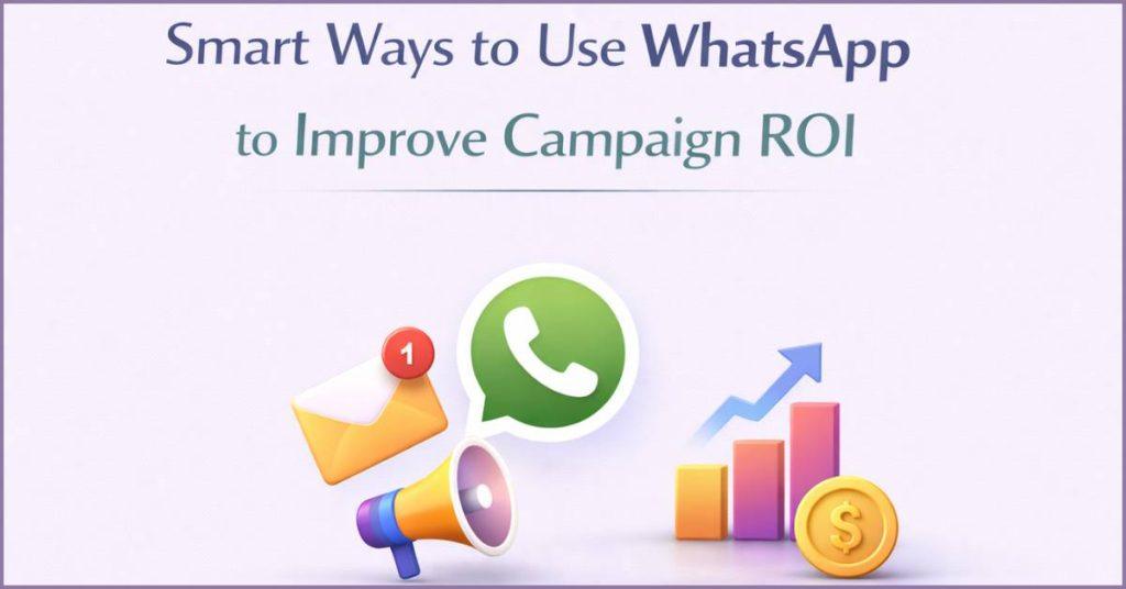 Smart ways to use WhatsApp Campaign to improve ROI.